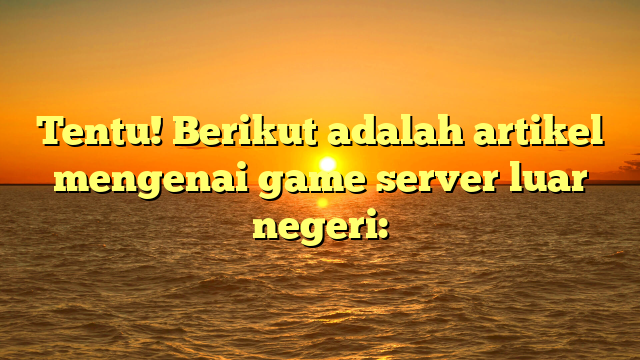 Tentu! Berikut adalah artikel mengenai game server luar negeri: