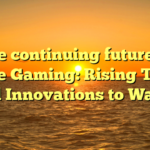 The continuing future of Online Gaming: Rising Trends and Innovations to Watch