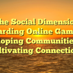 The Social Dimension regarding Online Gaming: Developing Communities and Cultivating Connections